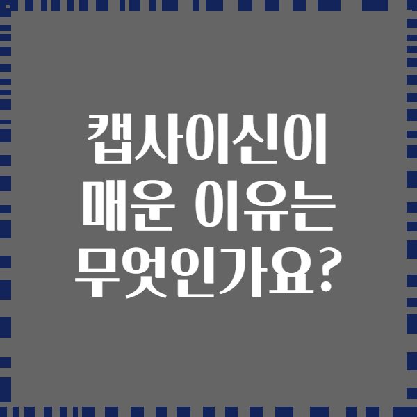 캡사이신이 매운 이유는 무엇인가요?