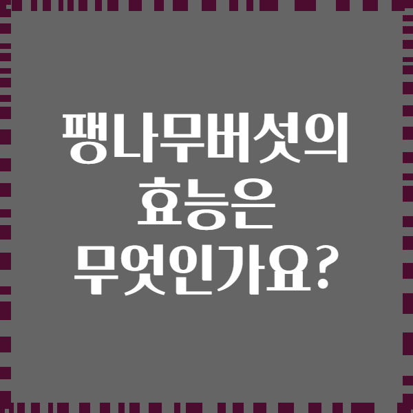 팽나무버섯의 효능은 무엇인가요?