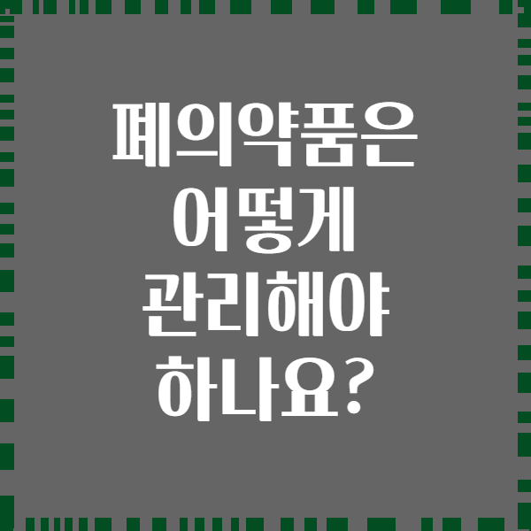폐의약품은 어떻게 관리해야 하나요?