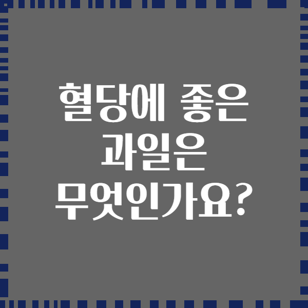 혈당에 좋은 과일은 무엇인가요?